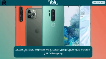 «مفاجأة أوبو» أقوى موبايل اقتصادي Oppo A58 4G تعرف على السعر والمواصفات الآن